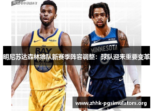 明尼苏达森林狼队新赛季阵容调整:球队迎来重要变革 明尼苏达森林狼队新赛季阵容调整:球队迎来重要变革