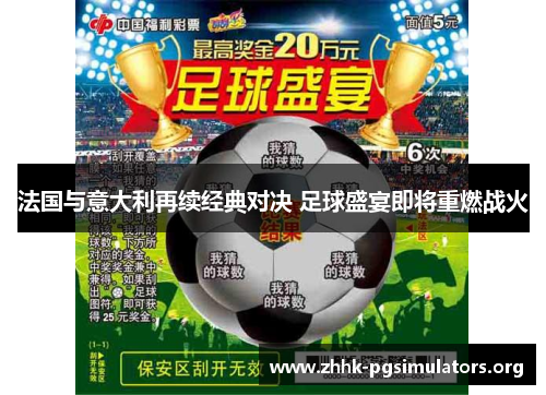 法国与意大利再续经典对决 足球盛宴即将重燃战火 法国与意大利再续经典对决 足球盛宴即将重燃战火