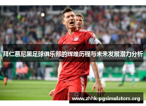 拜仁慕尼黑足球俱乐部的辉煌历程与未来发展潜力分析 拜仁慕尼黑足球俱乐部的辉煌历程与未来发展潜力分析