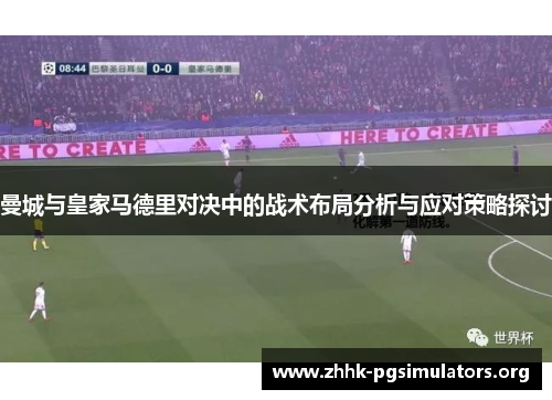曼城与皇家马德里对决中的战术布局分析与应对策略探讨 曼城与皇家马德里对决中的战术布局分析与应对策略探讨