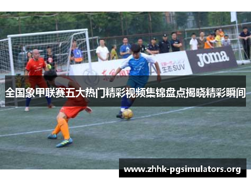 全国象甲联赛五大热门精彩视频集锦盘点揭晓精彩瞬间 全国象甲联赛五大热门精彩视频集锦盘点揭晓精彩瞬间