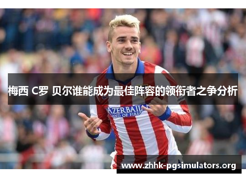 梅西 C罗 贝尔谁能成为最佳阵容的领衔者之争分析 梅西 C罗 贝尔谁能成为最佳阵容的领衔者之争分析