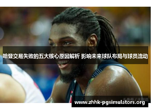 哈登交易失败的五大核心原因解析 影响未来球队布局与球员流动 哈登交易失败的五大核心原因解析 影响未来球队布局与球员流动