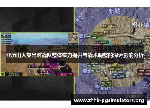 亚历山大复出对战队整体实力提升与战术调整的深远影响分析 亚历山大复出对战队整体实力提升与战术调整的深远影响分析