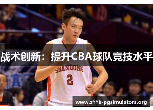 战术创新:提升CBA球队竞技水平 战术创新:提升CBA球队竞技水平