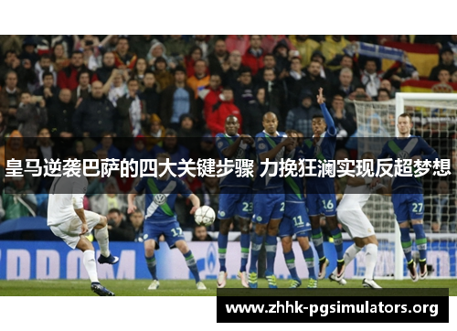 皇马逆袭巴萨的四大关键步骤 力挽狂澜实现反超梦想 皇马逆袭巴萨的四大关键步骤 力挽狂澜实现反超梦想