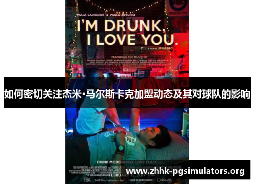 如何密切关注杰米·马尔斯卡克加盟动态及其对球队的影响 如何密切关注杰米·马尔斯卡克加盟动态及其对球队的影响