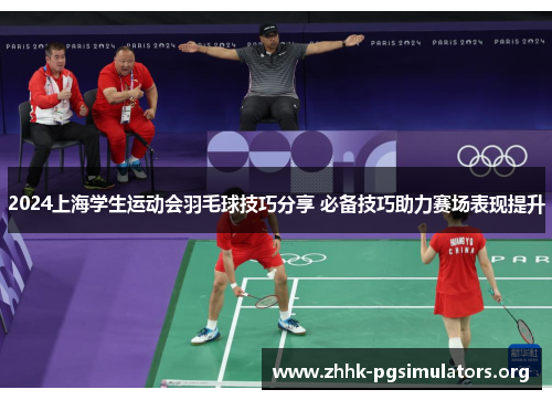 2024上海学生运动会羽毛球技巧分享 必备技巧助力赛场表现提升 2024上海学生运动会羽毛球技巧分享 必备技巧助力赛场表现提升
