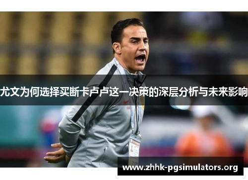 尤文为何选择买断卡卢卢这一决策的深层分析与未来影响 尤文为何选择买断卡卢卢这一决策的深层分析与未来影响