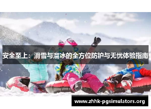 安全至上:滑雪与溜冰的全方位防护与无忧体验指南 安全至上:滑雪与溜冰的全方位防护与无忧体验指南