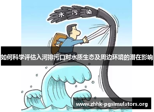 如何科学评估入河排污口对水质生态及周边环境的潜在影响 如何科学评估入河排污口对水质生态及周边环境的潜在影响