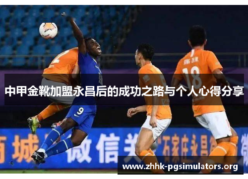 中甲金靴加盟永昌后的成功之路与个人心得分享 中甲金靴加盟永昌后的成功之路与个人心得分享