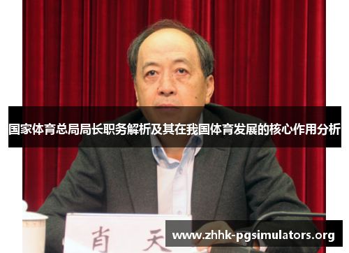 国家体育总局局长职务解析及其在我国体育发展的核心作用分析 国家体育总局局长职务解析及其在我国体育发展的核心作用分析