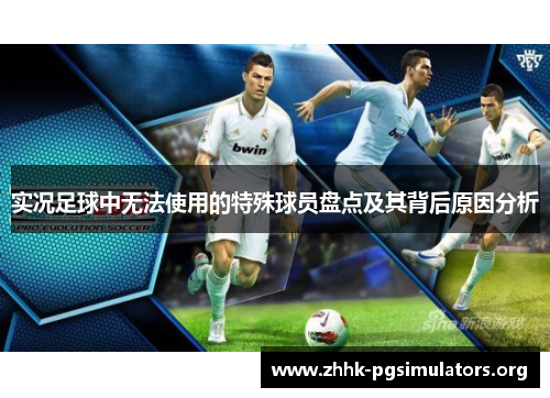 实况足球中无法使用的特殊球员盘点及其背后原因分析