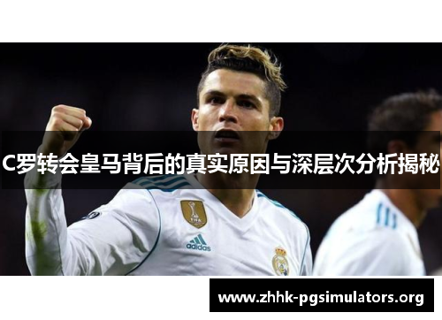 C罗转会皇马背后的真实原因与深层次分析揭秘 C罗转会皇马背后的真实原因与深层次分析揭秘