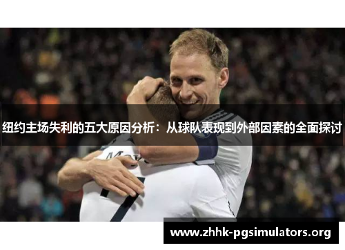 纽约主场失利的五大原因分析:从球队表现到外部因素的全面探讨 纽约主场失利的五大原因分析:从球队表现到外部因素的全面探讨