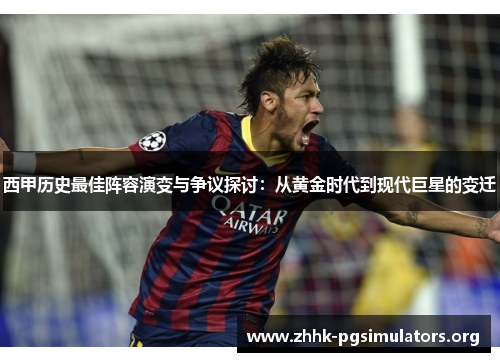 西甲历史最佳阵容演变与争议探讨:从黄金时代到现代巨星的变迁 西甲历史最佳阵容演变与争议探讨:从黄金时代到现代巨星的变迁