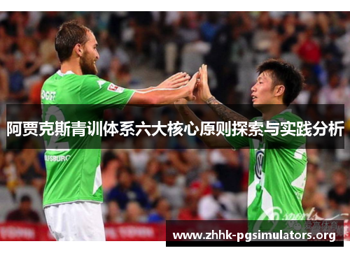 阿贾克斯青训体系六大核心原则探索与实践分析 阿贾克斯青训体系六大核心原则探索与实践分析